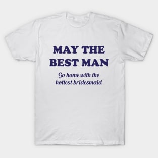 May the best man go home with the hottest bridesmaid T-Shirt